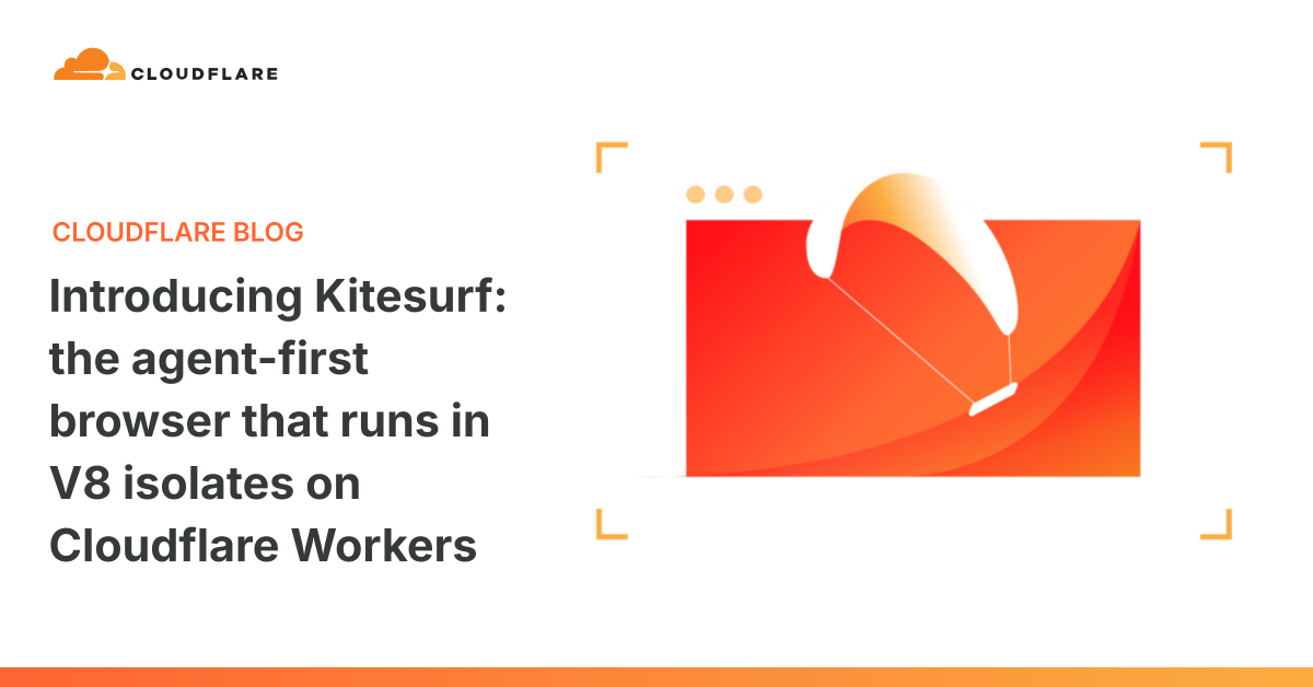 Обложка статьи Cloudflare Blog: Introducing Kitesurf, the agent-first browser that runs in V8 isolates on Cloudflare Workers